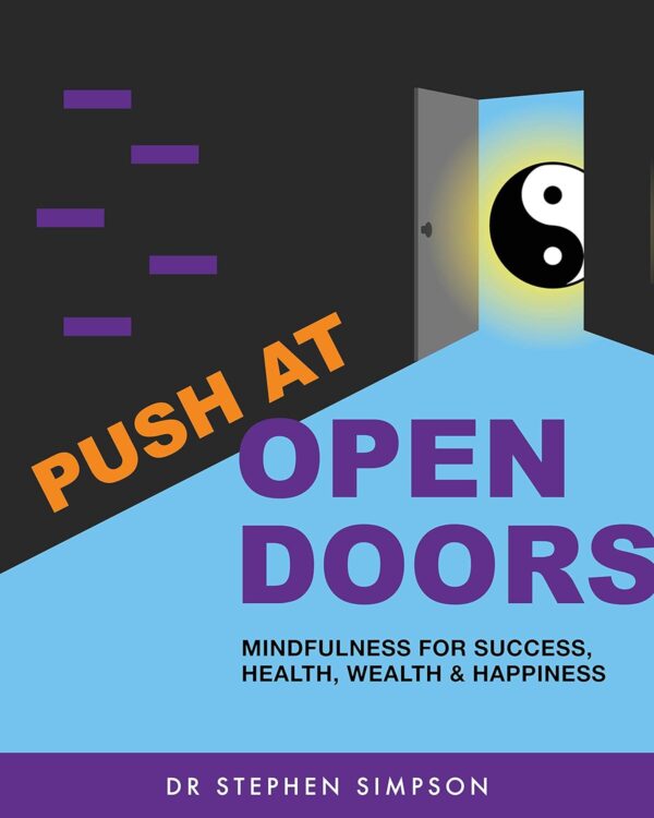 Push at Open Doors - mindfulness for success, health, wealth, and happiness by Dr. Stephen Simpson